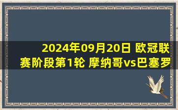 2024年09月20日 欧冠联赛阶段第1轮 摩纳哥vs巴塞罗那 全场录像